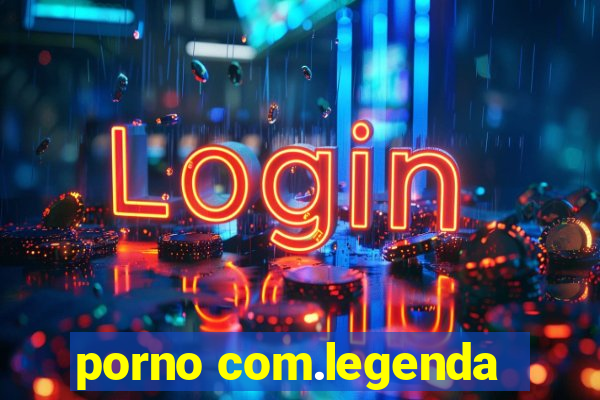 porno com.legenda